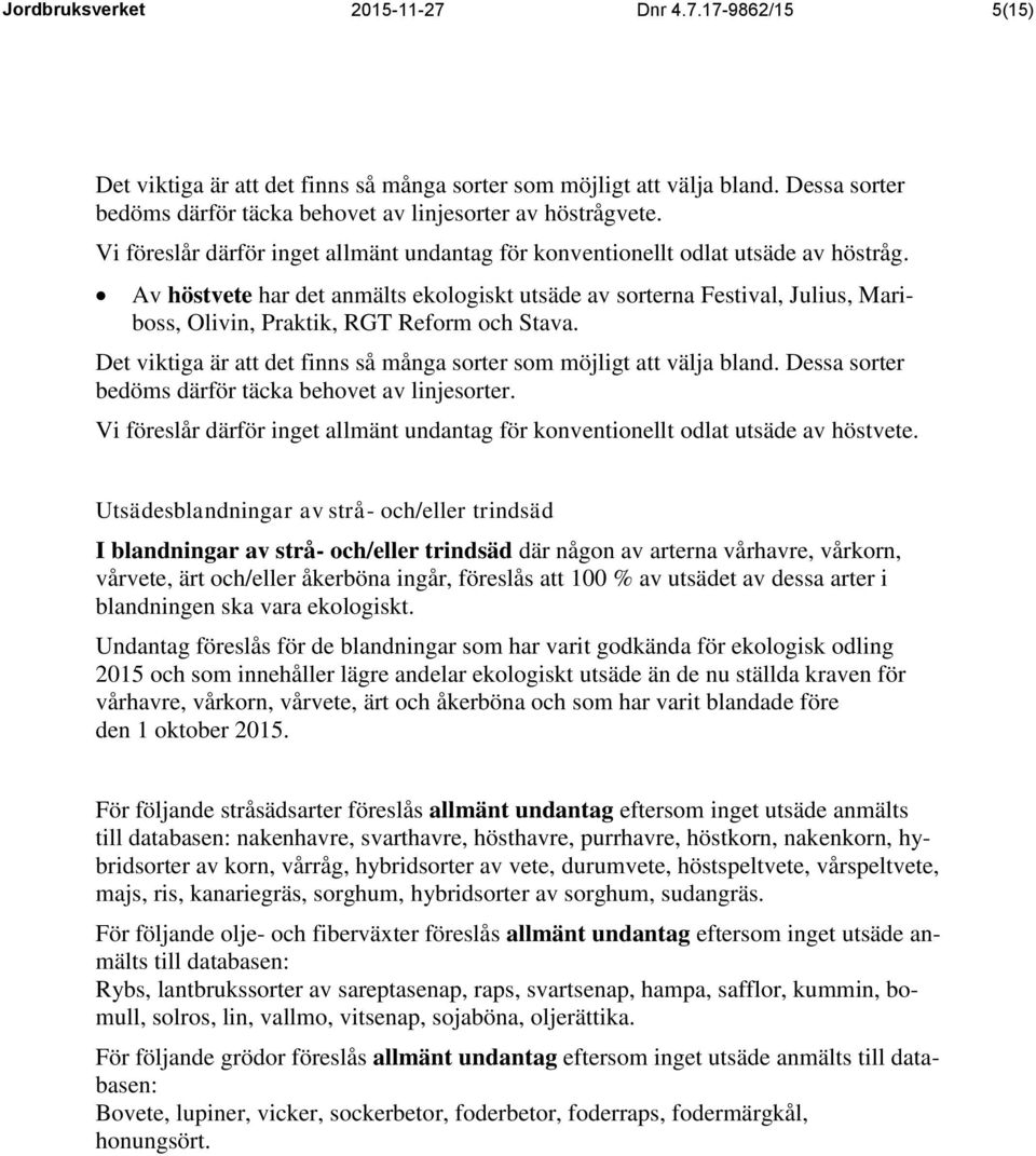 Av höstvete har det anmälts ekologiskt utsäde av sorterna Festival, Julius, Mariboss, Olivin, Praktik, RGT Reform och Stava. Det viktiga är att det finns så många sorter som möjligt att välja bland.