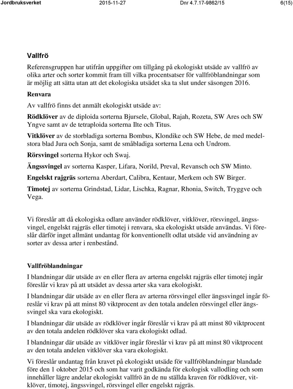 17-9862/15 6(15) Vallfrö Referensgruppen har utifrån uppgifter om tillgång på ekologiskt utsäde av vallfrö av olika arter och sorter kommit fram till vilka procentsatser för vallfröblandningar som är