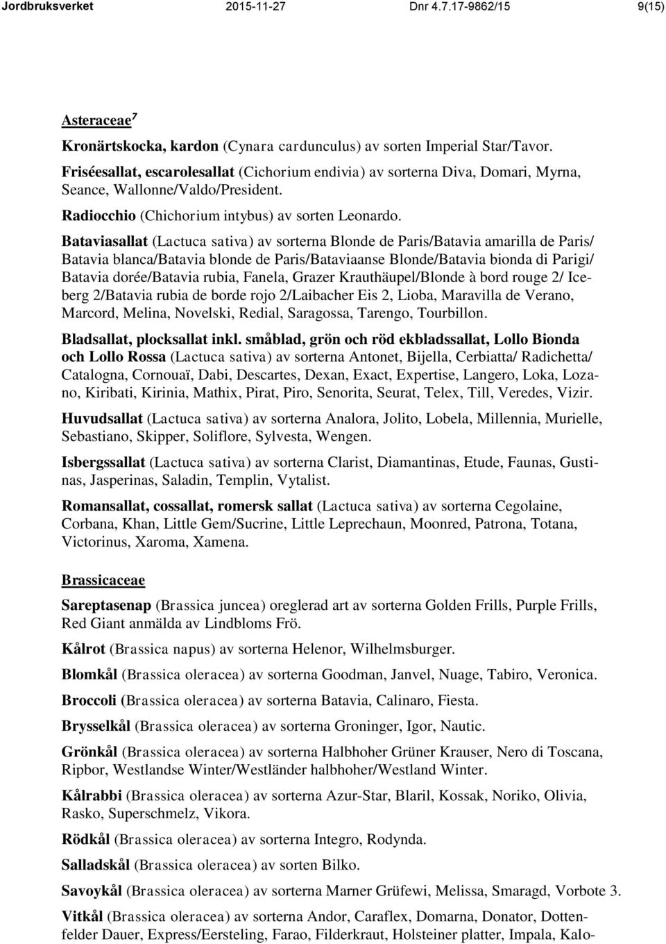 Bataviasallat (Lactuca sativa) av sorterna Blonde de Paris/Batavia amarilla de Paris/ Batavia blanca/batavia blonde de Paris/Bataviaanse Blonde/Batavia bionda di Parigi/ Batavia dorée/batavia rubia,