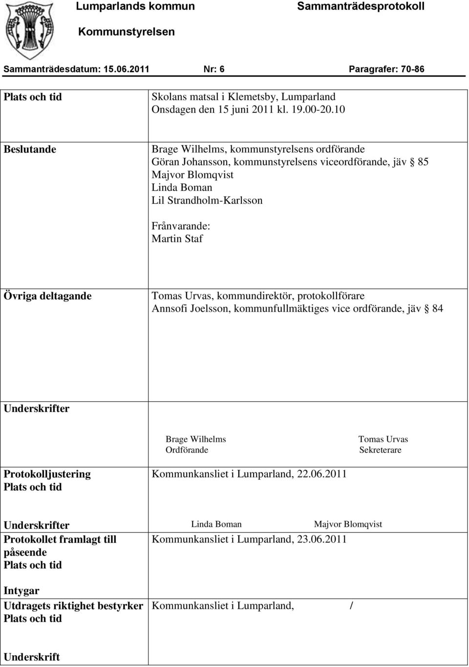 Övriga deltagande Tomas Urvas, kommundirektör, protokollförare Annsofi Joelsson, kommunfullmäktiges vice ordförande, jäv 84 Underskrifter Brage Wilhelms Ordförande Tomas Urvas Sekreterare