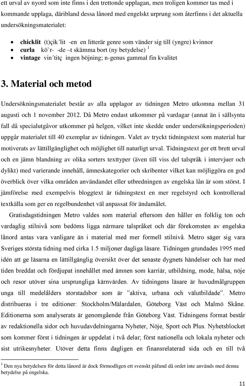 fin kvalitet 3. Material och metod Undersökningsmaterialet består av alla upplagor av tidningen Metro utkomna mellan 31 augusti och 1 november 2012.