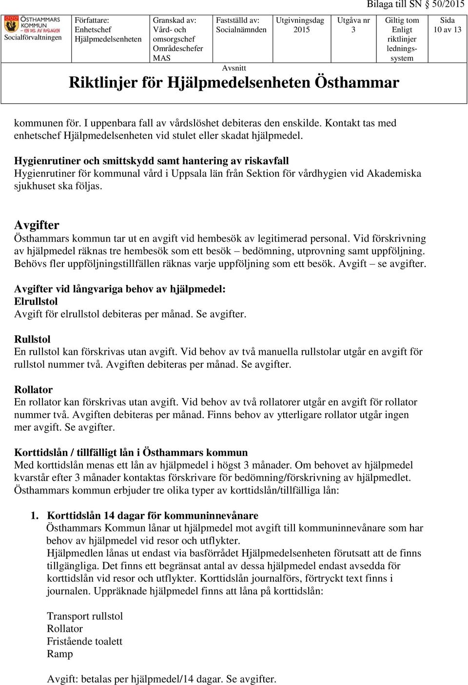 Avgifter Östhammars kommun tar ut en avgift vid hembesök av legitimerad personal. Vid förskrivning av hjälpmedel räknas tre hembesök som ett besök bedömning, utprovning samt uppföljning.