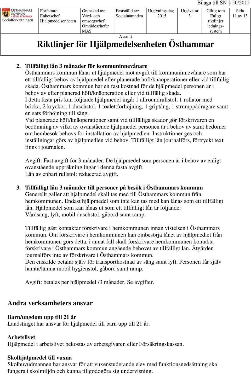 eller vid tillfällig skada. Östhammars kommun har en fast kostnad för de hjälpmedel personen är i behov av efter planerad höft/knäoperation eller vid tillfällig skada.