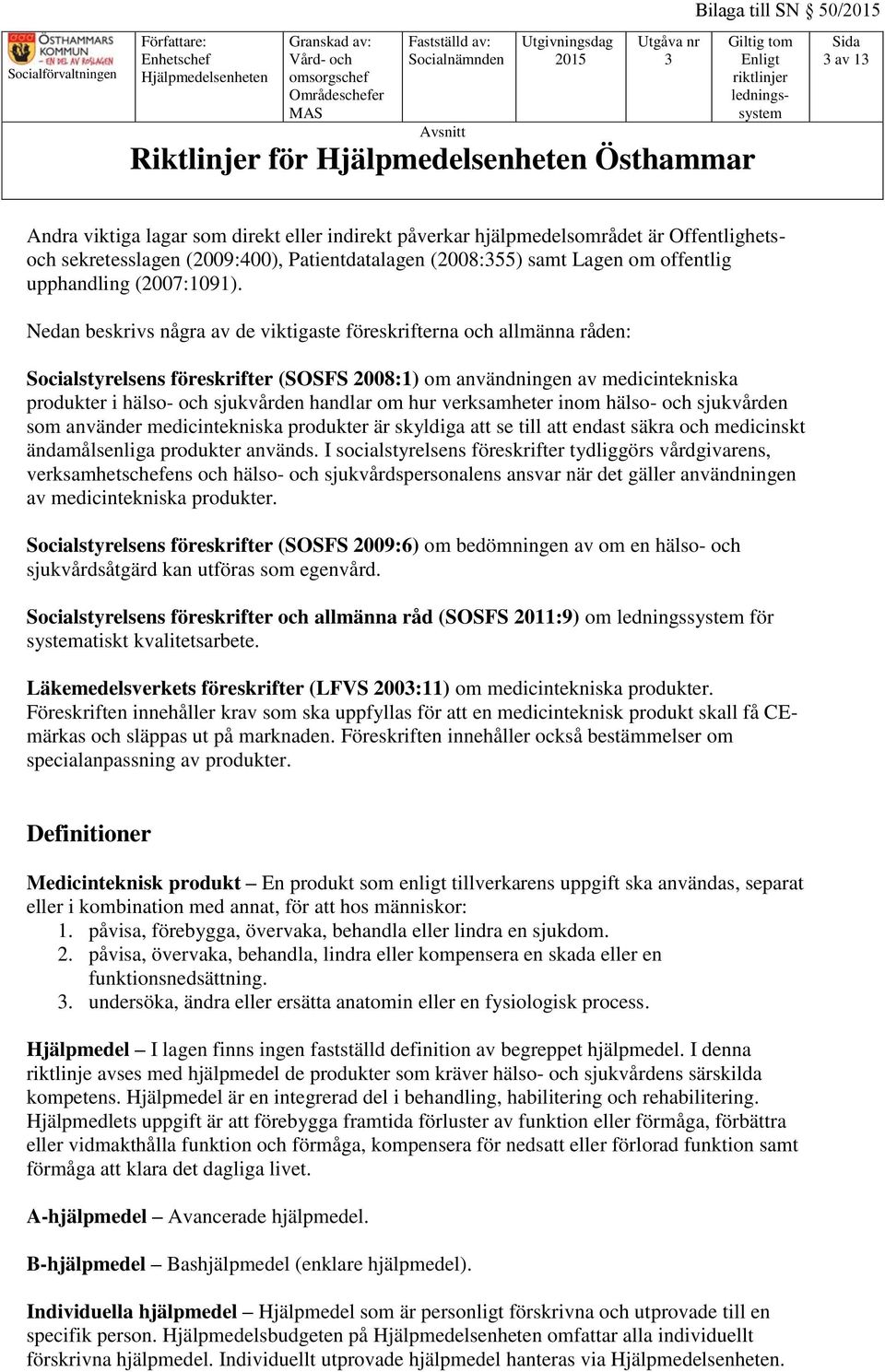 Nedan beskrivs några av de viktigaste föreskrifterna och allmänna råden: Socialstyrelsens föreskrifter (SOSFS 2008:1) om användningen av medicintekniska produkter i hälso- och sjukvården handlar om
