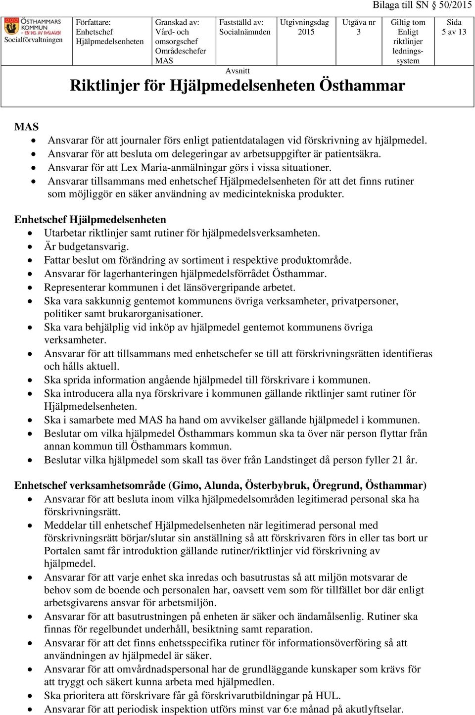 Utarbetar samt rutiner för hjälpmedelsverksamheten. Är budgetansvarig. Fattar beslut om förändring av sortiment i respektive produktområde. Ansvarar för lagerhanteringen hjälpmedelsförrådet Östhammar.