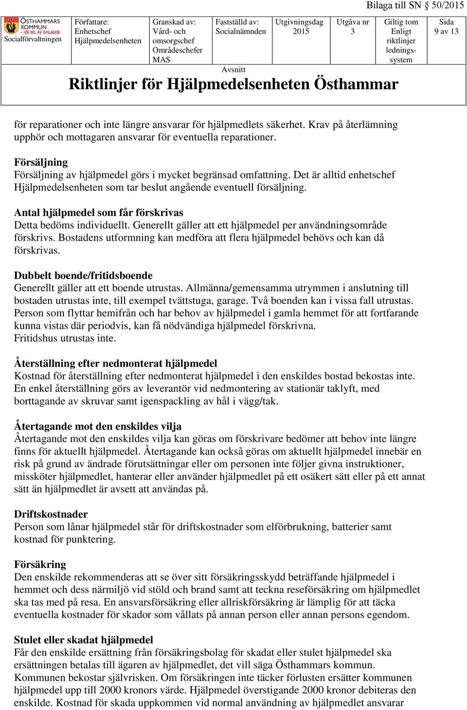 Antal hjälpmedel som får förskrivas Detta bedöms individuellt. Generellt gäller att ett hjälpmedel per användningsområde förskrivs.