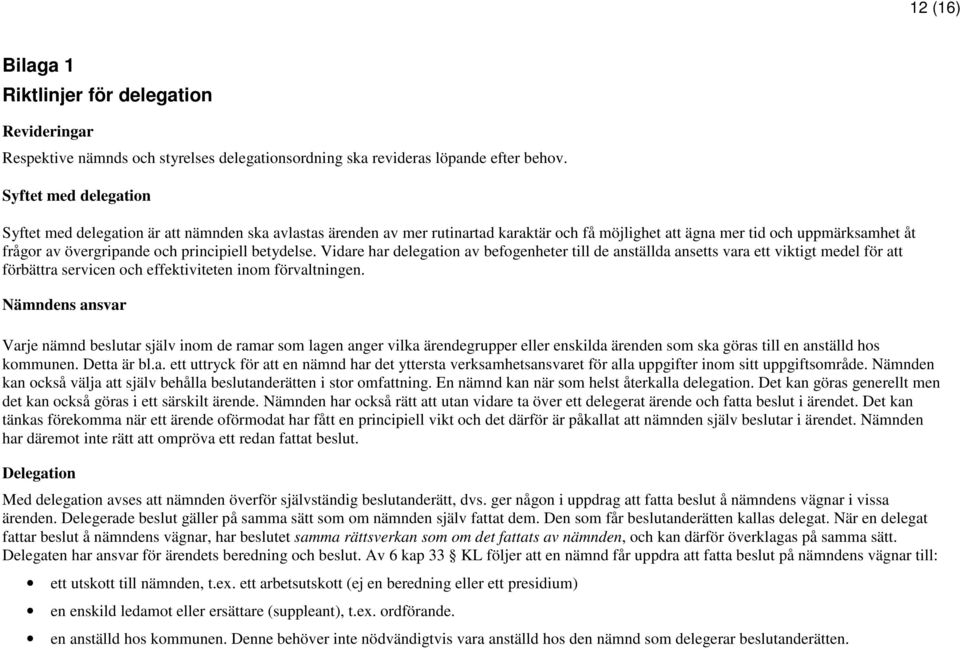 principiell betydelse. Vidare har delegation av befogenheter till de anställda ansetts vara ett viktigt medel för att förbättra servicen och effektiviteten inom förvaltningen.