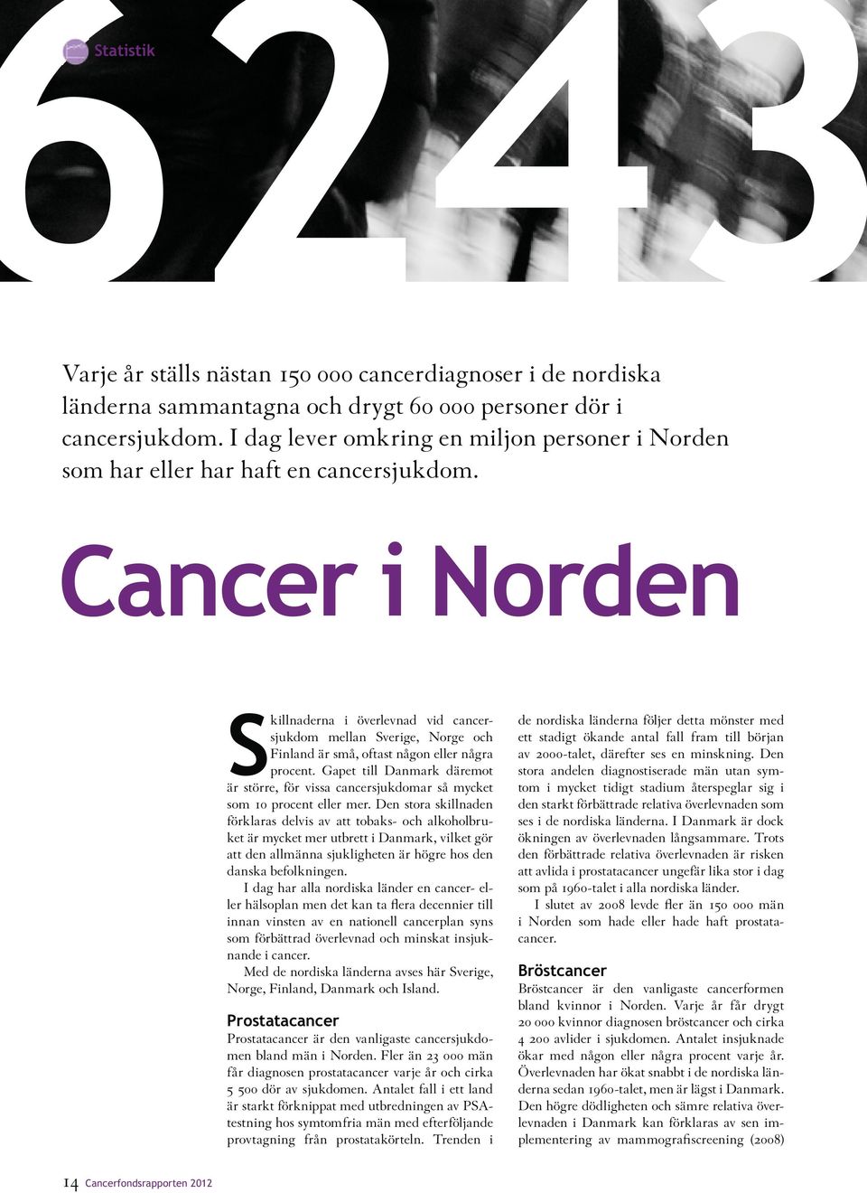 Cancer i Norden Skillnaderna i överlevnad vid cancersjukdom mellan Sverige, Norge och Finland är små, oftast någon eller några procent.
