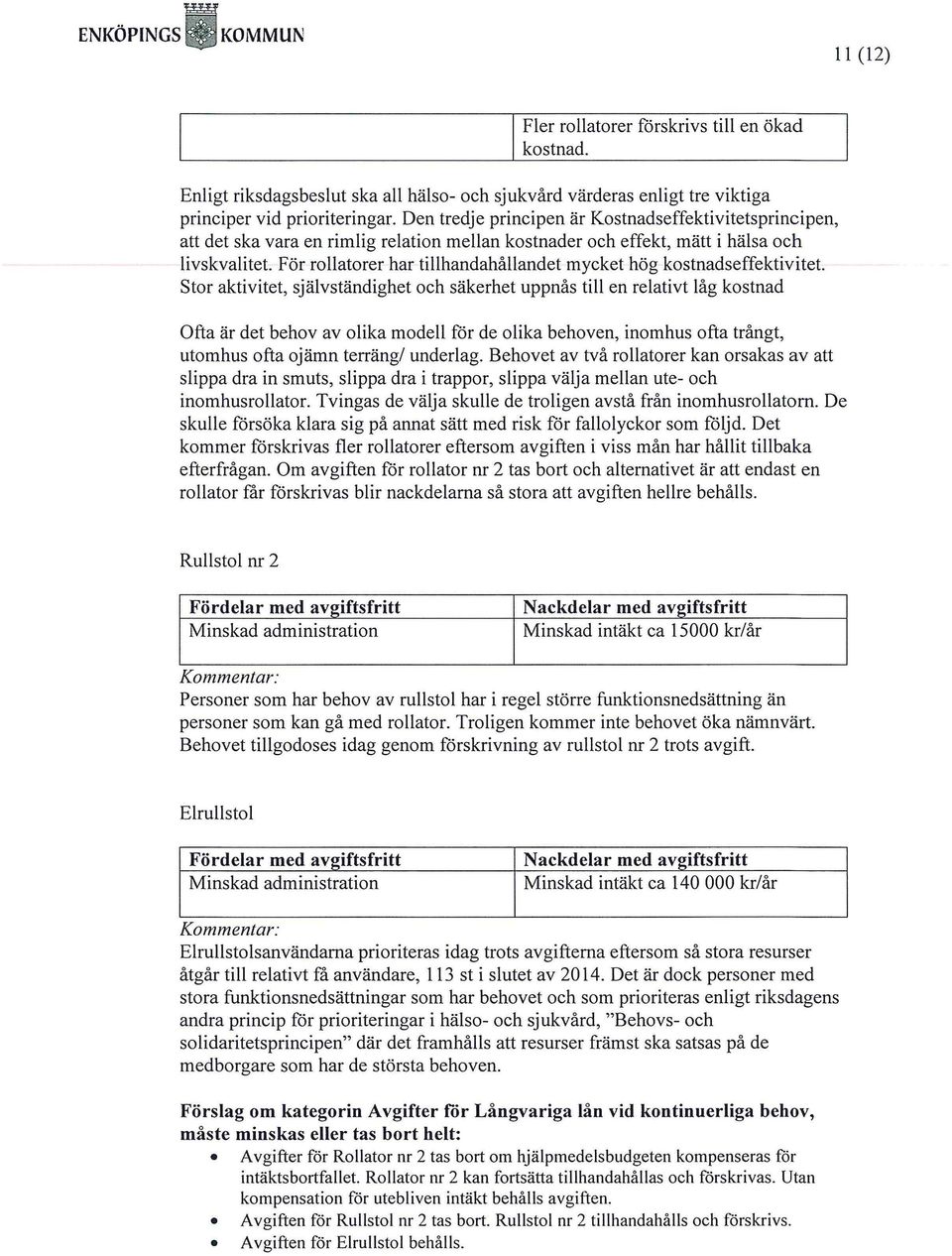 För rollatorer har tillhandahållandet mycket hög kostnadseffektivitet.