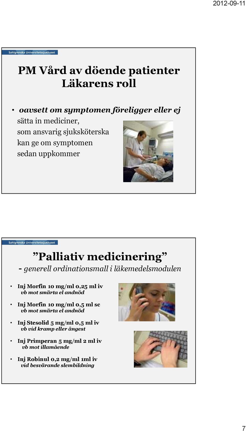 Morfin 10 mg/ml 0,25 ml iv vb mot smärta el andnöd Inj Morfin 10 mg/ml 0,5 ml sc vb mot smärta el andnöd Inj Stesolid 5 mg/ml