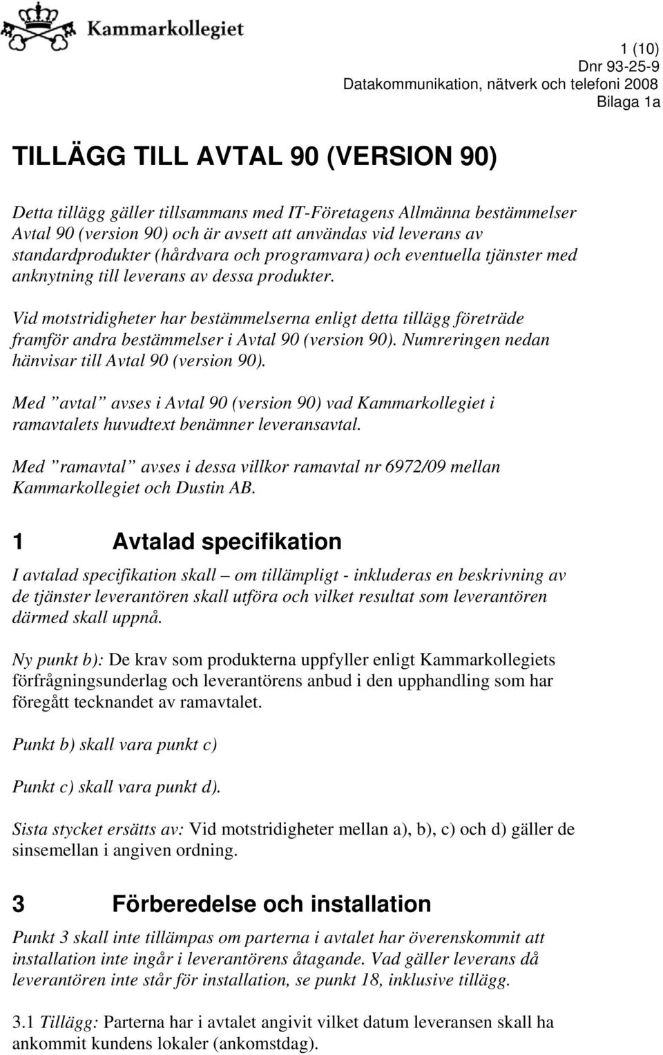 Vid motstridigheter har bestämmelserna enligt detta tillägg företräde framför andra bestämmelser i Avtal 90 (version 90). Numreringen nedan hänvisar till Avtal 90 (version 90).