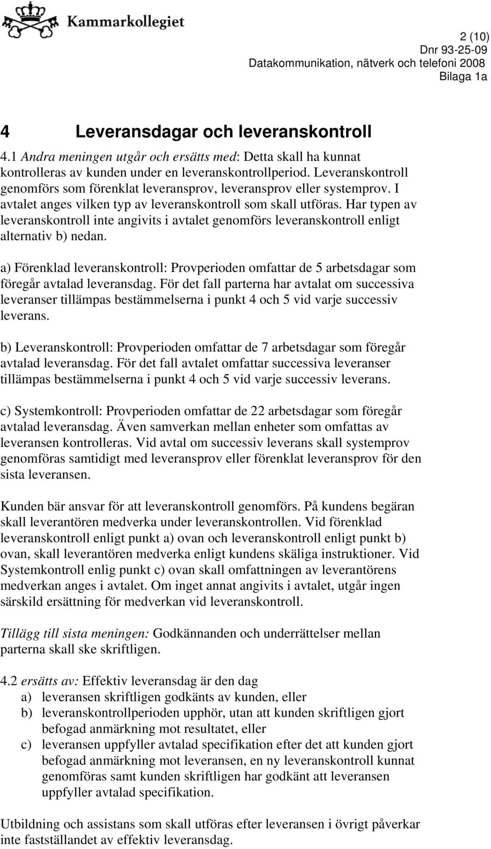 Har typen av leveranskontroll inte angivits i avtalet genomförs leveranskontroll enligt alternativ b) nedan.