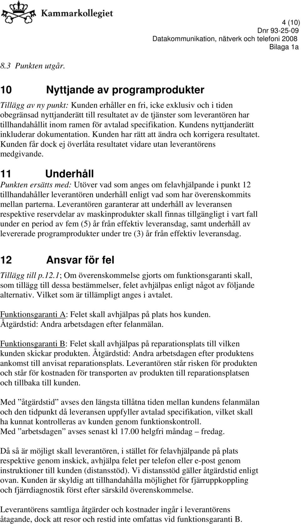 inom ramen för avtalad specifikation. Kundens nyttjanderätt inkluderar dokumentation. Kunden har rätt att ändra och korrigera resultatet.