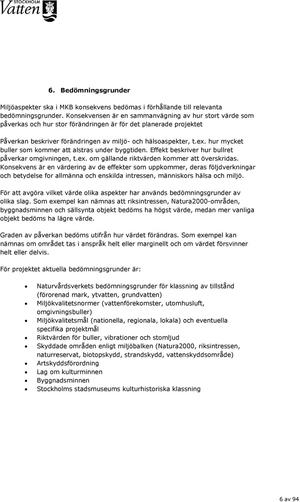 hur mycket buller som kommer att alstras under byggtiden. Effekt beskriver hur bullret påverkar omgivningen, t.ex. om gällande riktvärden kommer att överskridas.