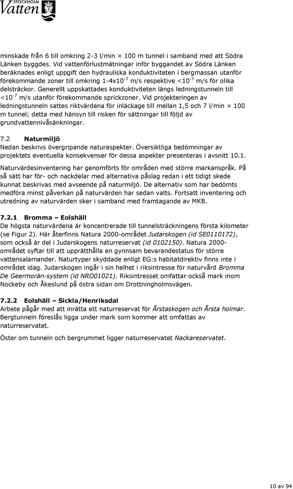 m/s för olika delsträckor. Generellt uppskattades konduktiviteten längs ledningstunneln till <10-7 m/s utanför förekommande sprickzoner.