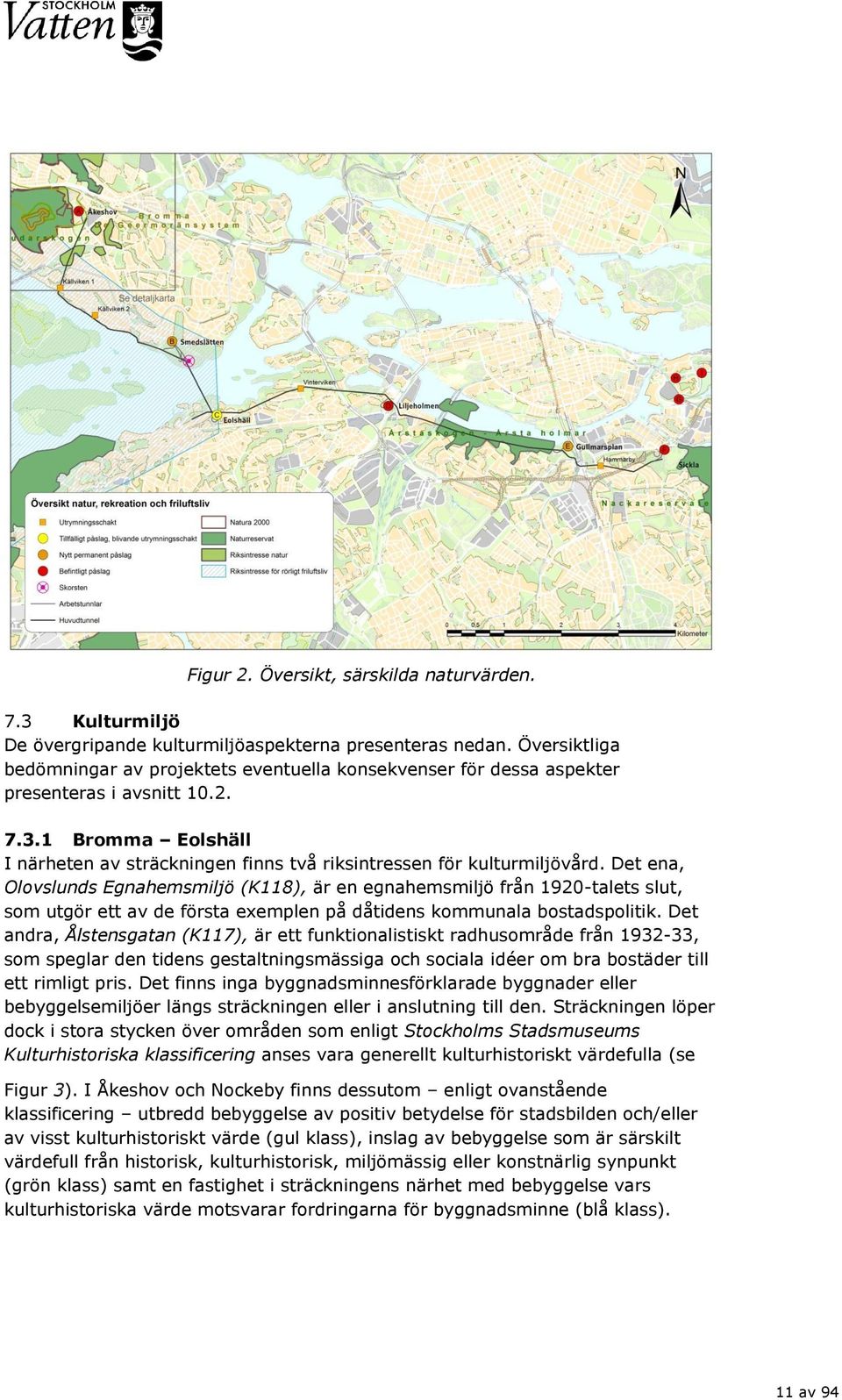 1 Bromma Eolshäll I närheten av sträckningen finns två riksintressen för kulturmiljövård.