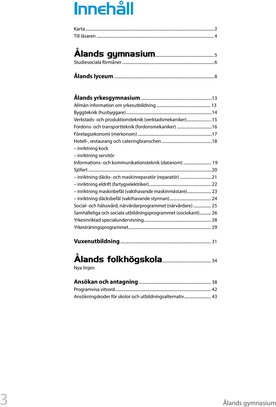 ..18 inriktning kock inriktning servitör Informations- och kommunikationsteknik (datanom)... 19 Sjöfart...20 inriktning däcks- och maskinreparatör (reparatör).