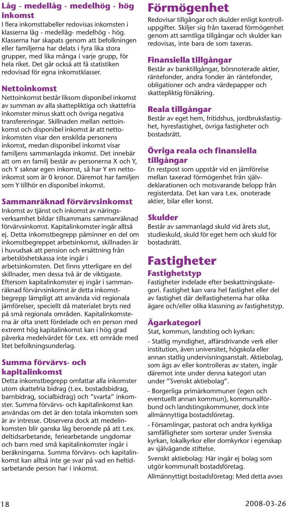 Det går också att få statistiken redovisad för egna inkomstklasser.