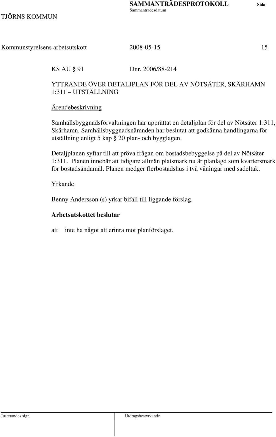 Samhällsbyggnadsnämnden har beslutat godkänna handlingarna för utställning enligt 5 kap 20 plan- och bygglagen.