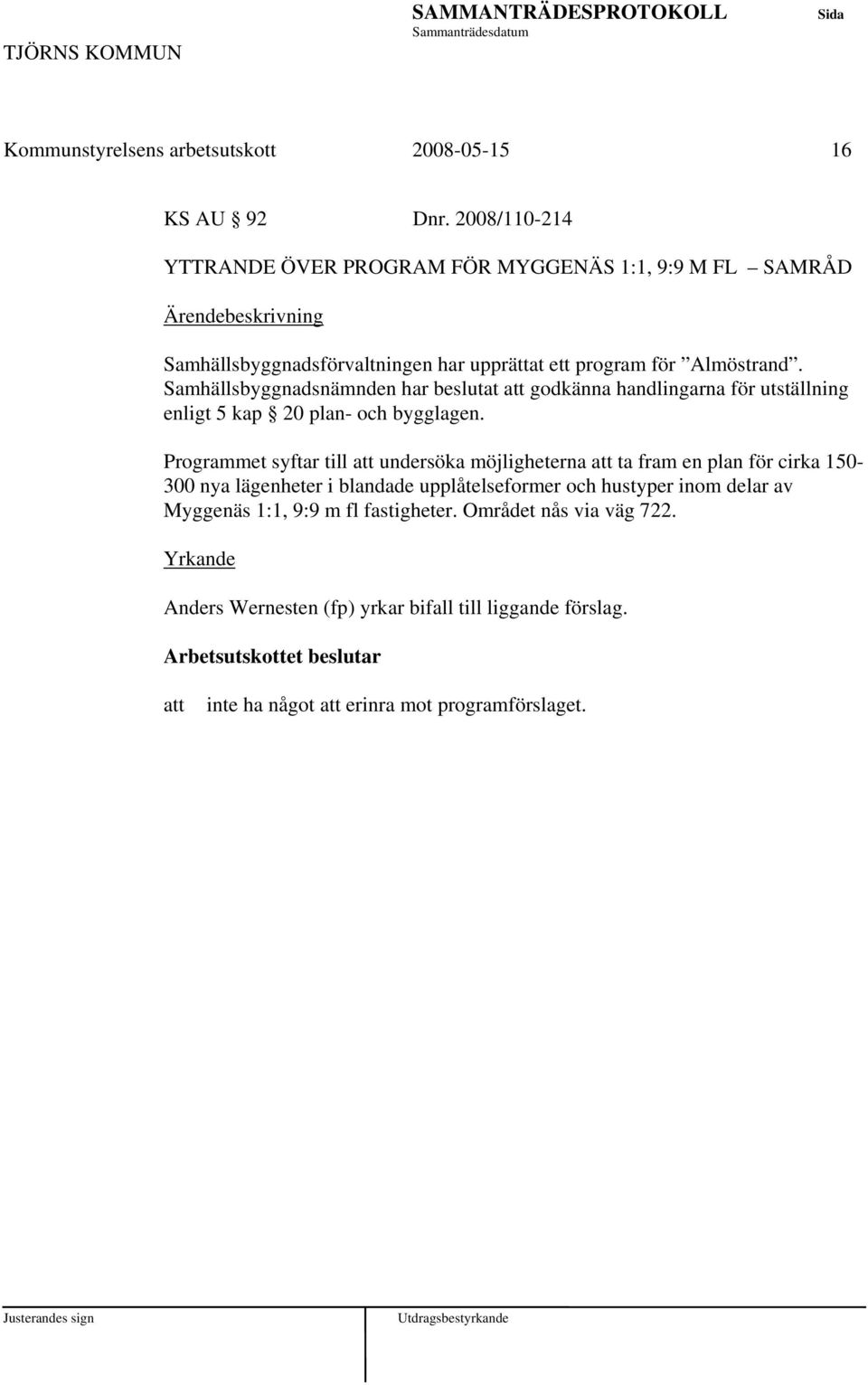 Samhällsbyggnadsnämnden har beslutat godkänna handlingarna för utställning enligt 5 kap 20 plan- och bygglagen.