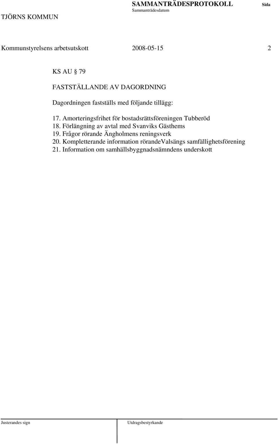 Förlängning av avtal med Svanviks Gästhems 19. Frågor rörande Ängholmens reningsverk 20.