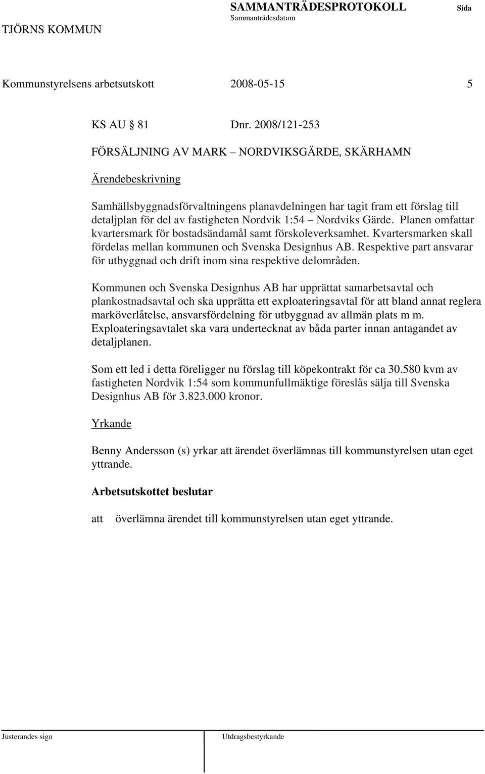 Planen omfar kvartersmark för bostadsändamål samt förskoleverksamhet. Kvartersmarken skall fördelas mellan kommunen och Svenska Designhus AB.