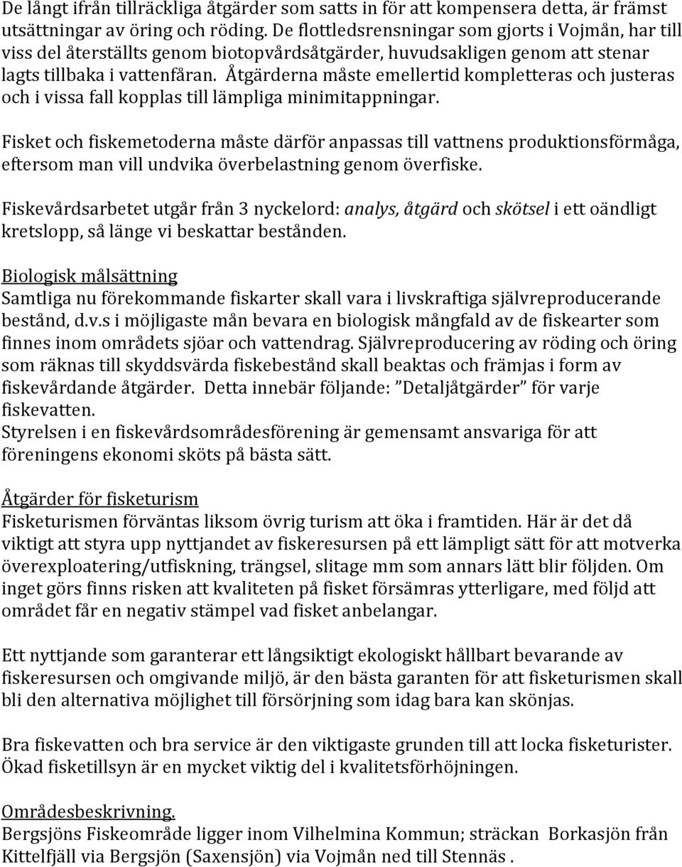 Åtgärderna måste emellertid kompletteras och justeras och i vissa fall kopplas till lämpliga minimitappningar.