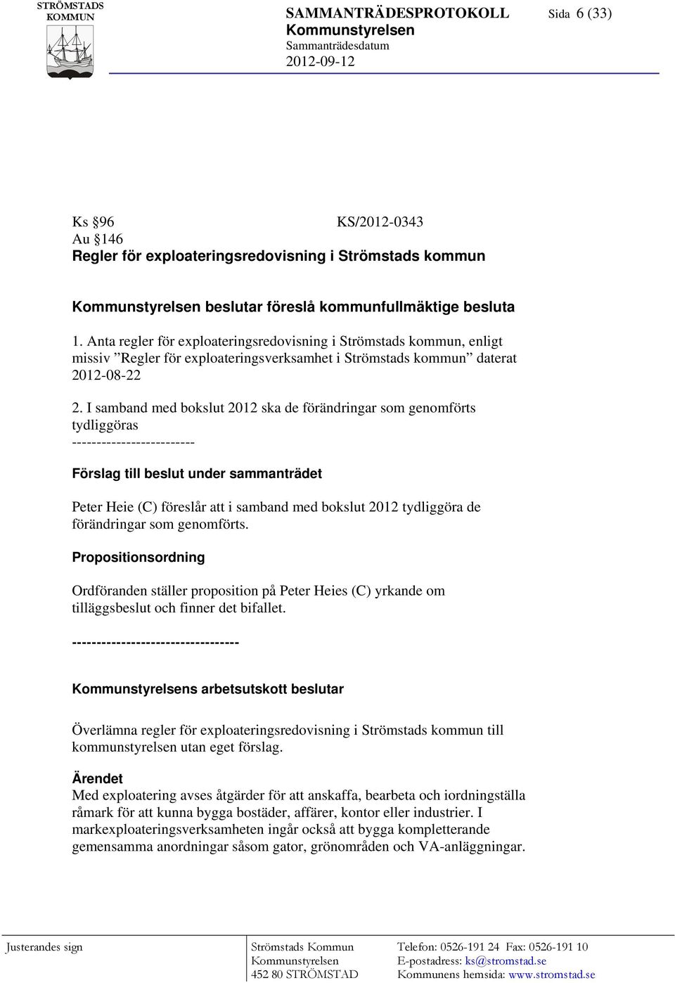 I samband med bokslut 2012 ska de förändringar som genomförts tydliggöras ------------------------- Förslag till beslut under sammanträdet Peter Heie (C) föreslår att i samband med bokslut 2012