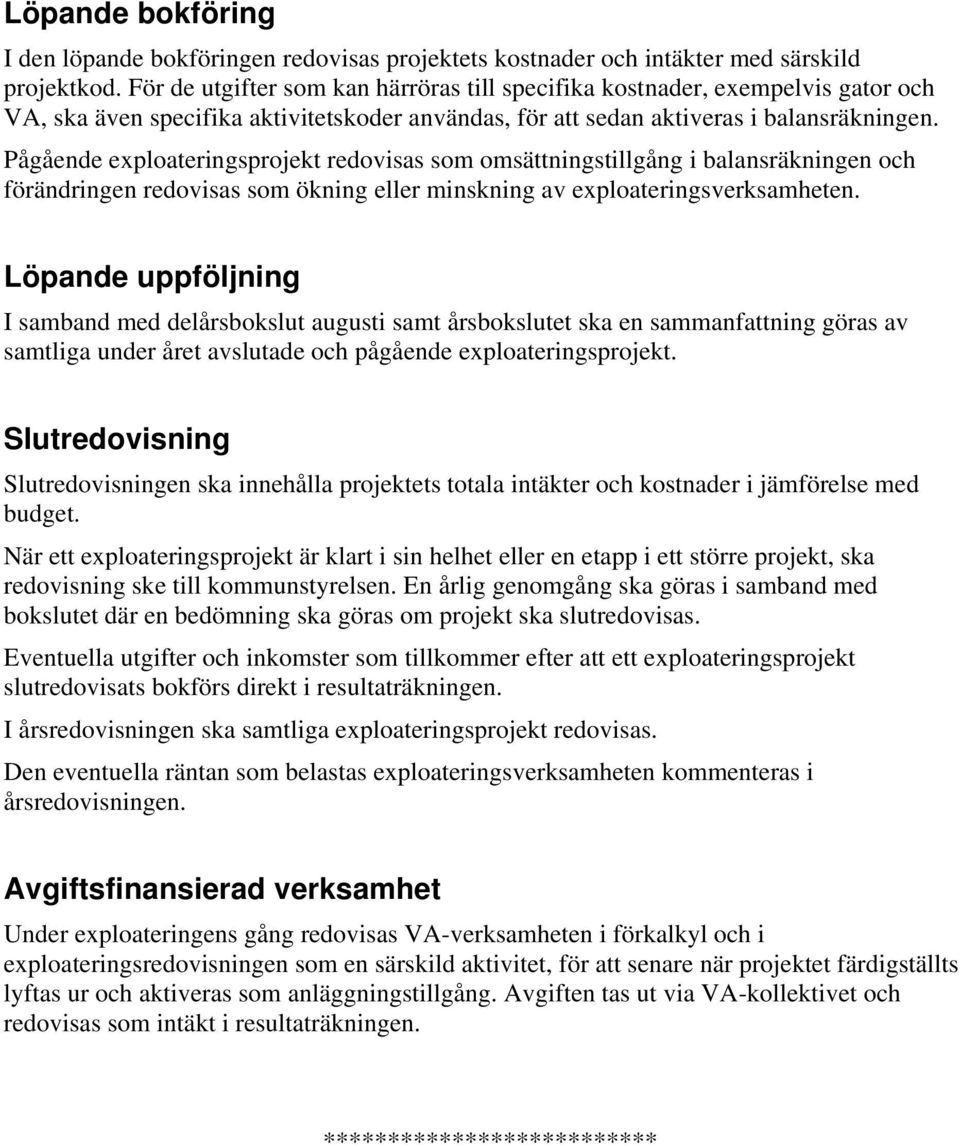 Pågående exploateringsprojekt redovisas som omsättningstillgång i balansräkningen och förändringen redovisas som ökning eller minskning av exploateringsverksamheten.