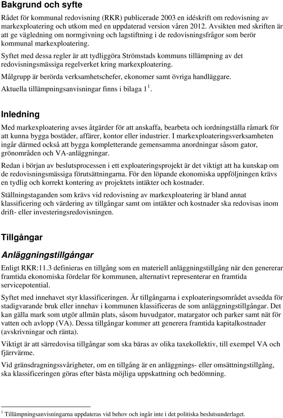 Syftet med dessa regler är att tydliggöra Strömstads kommuns tillämpning av det redovisningsmässiga regelverket kring markexploatering.