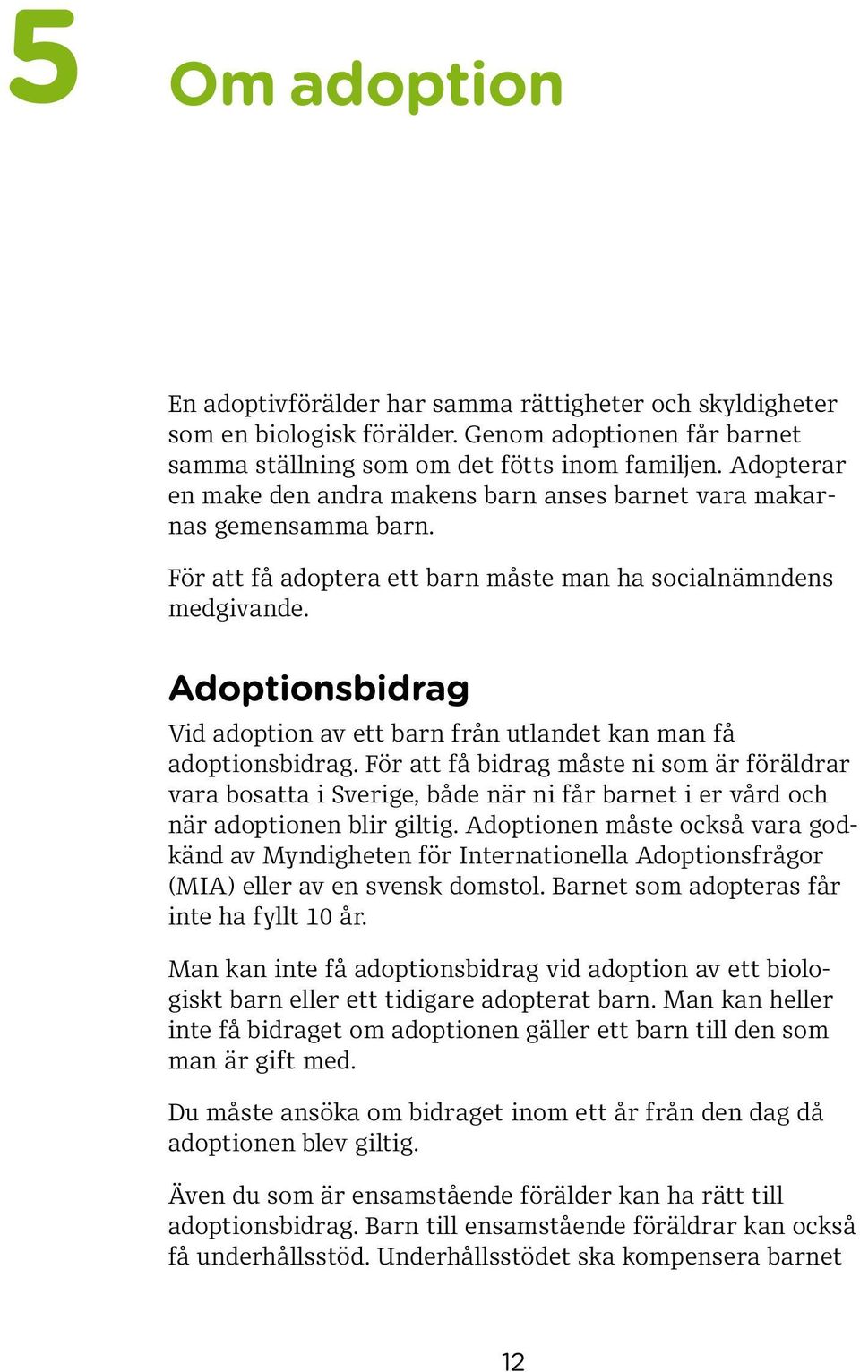 Adoptionsbidrag Vid adoption av ett barn från utlandet kan man få adoptions bidrag.