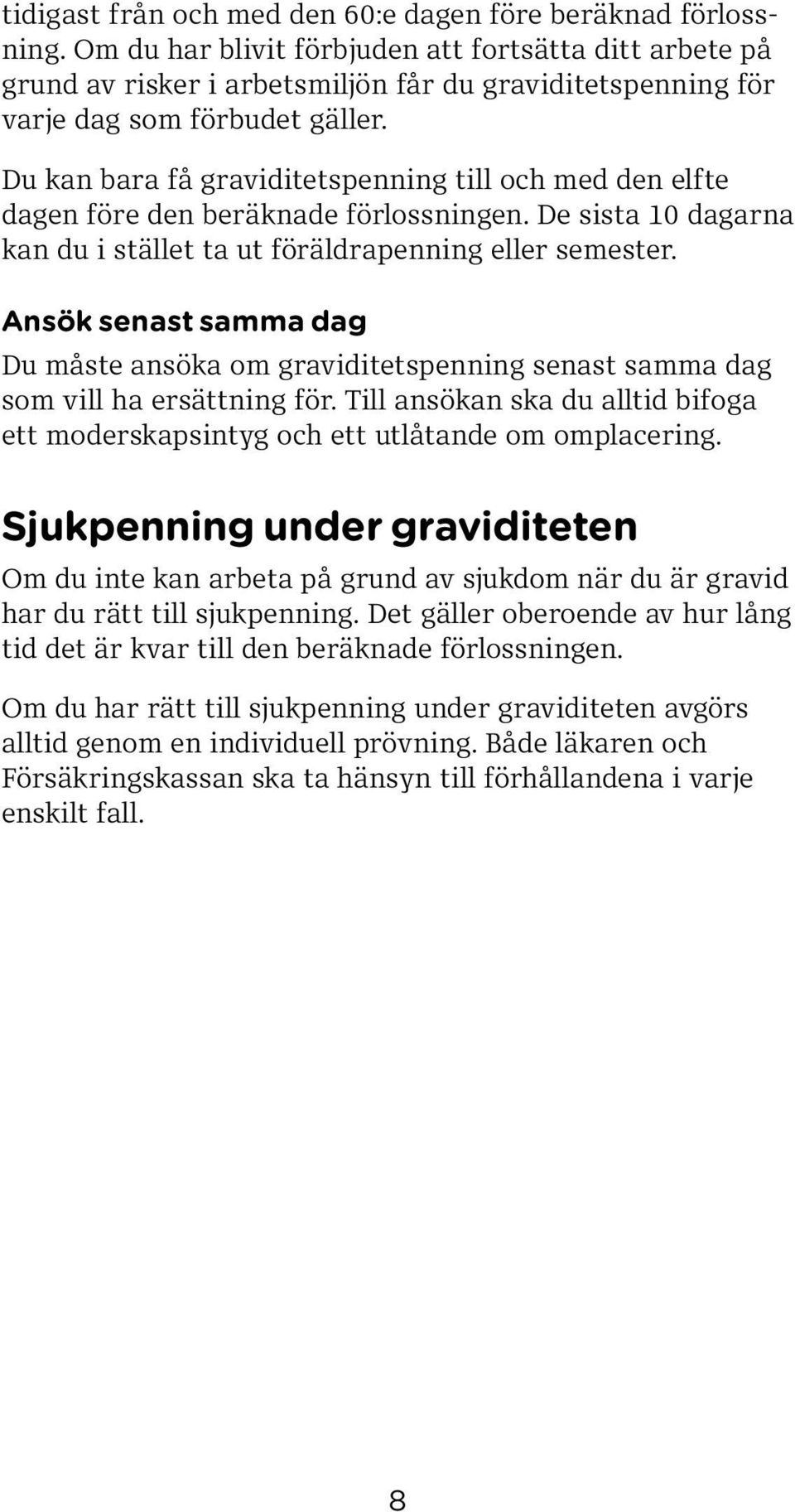 Du kan bara få graviditetspenning till och med den elfte dagen före den beräknade förlossningen. De sista 10 dagarna kan du i stället ta ut föräldrapenning eller semester.