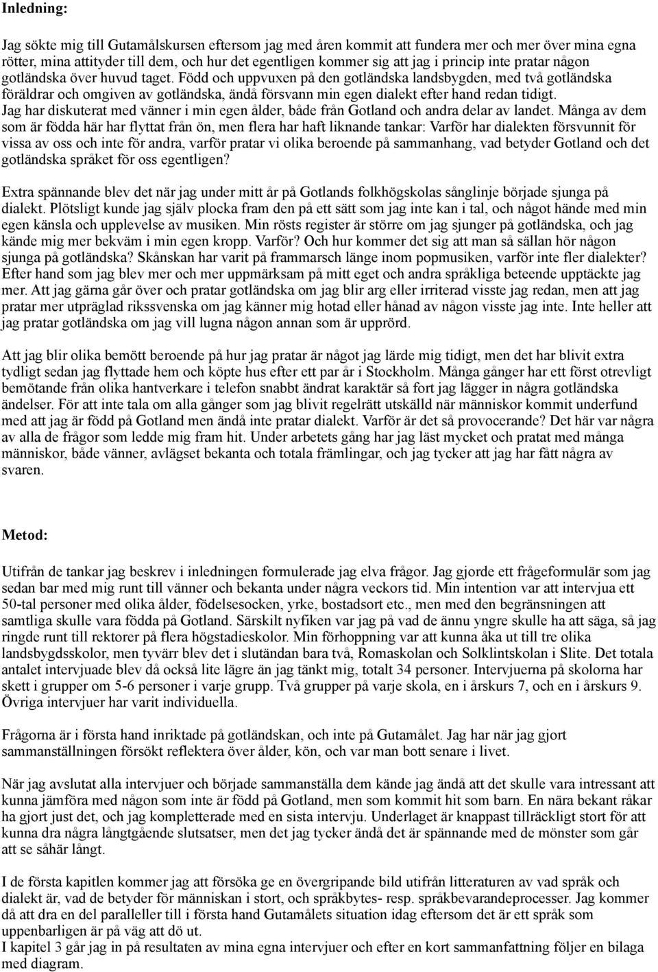 Född och uppvuxen på den gotländska landsbygden, med två gotländska föräldrar och omgiven av gotländska, ändå försvann min egen dialekt efter hand redan tidigt.