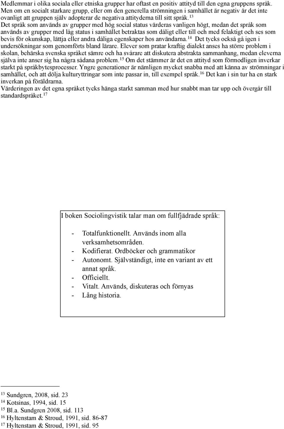 13 Det språk som används av grupper med hög social status värderas vanligen högt, medan det språk som används av grupper med låg status i samhället betraktas som dåligt eller till och med felaktigt
