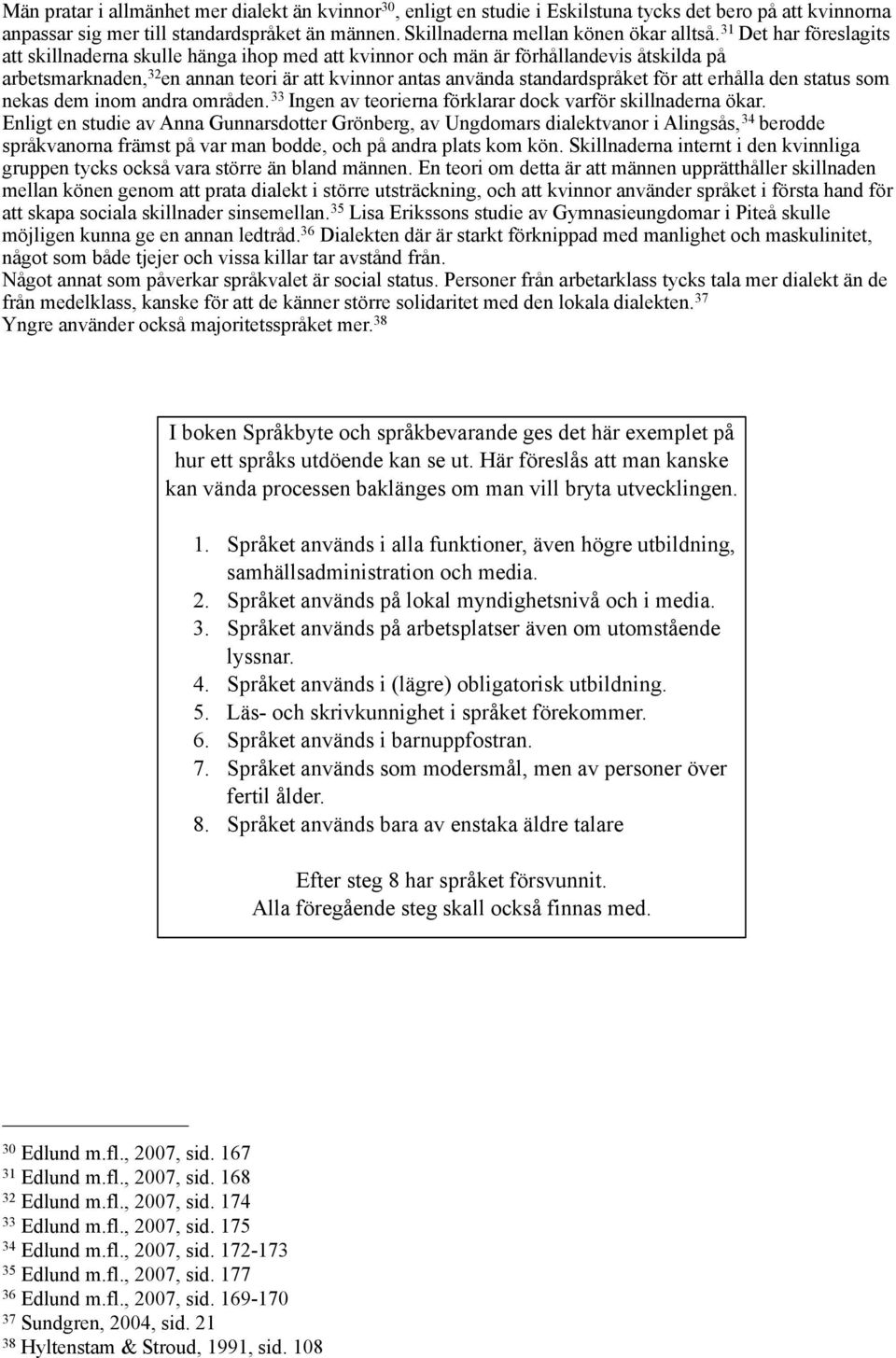 erhålla den status som nekas dem inom andra områden. 33 Ingen av teorierna förklarar dock varför skillnaderna ökar.