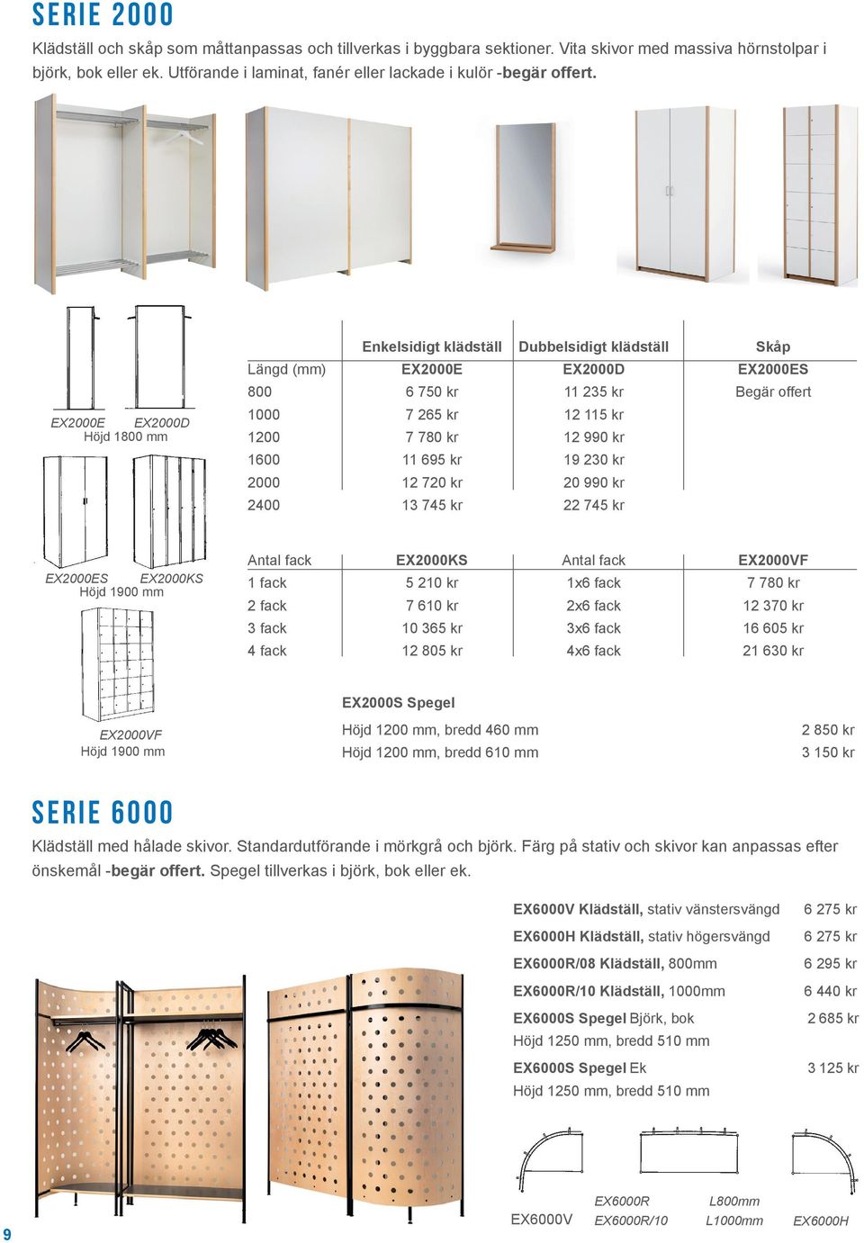 EX2000E EX2000D Höjd 1800 mm Enkelsidigt klädställ Dubbelsidigt klädställ Skåp Längd (mm) EX2000E EX2000D EX2000ES 800 6 750 kr 11 235 kr Begär offert 1000 7 265 kr 12 115 kr 1200 7 780 kr 12 990 kr
