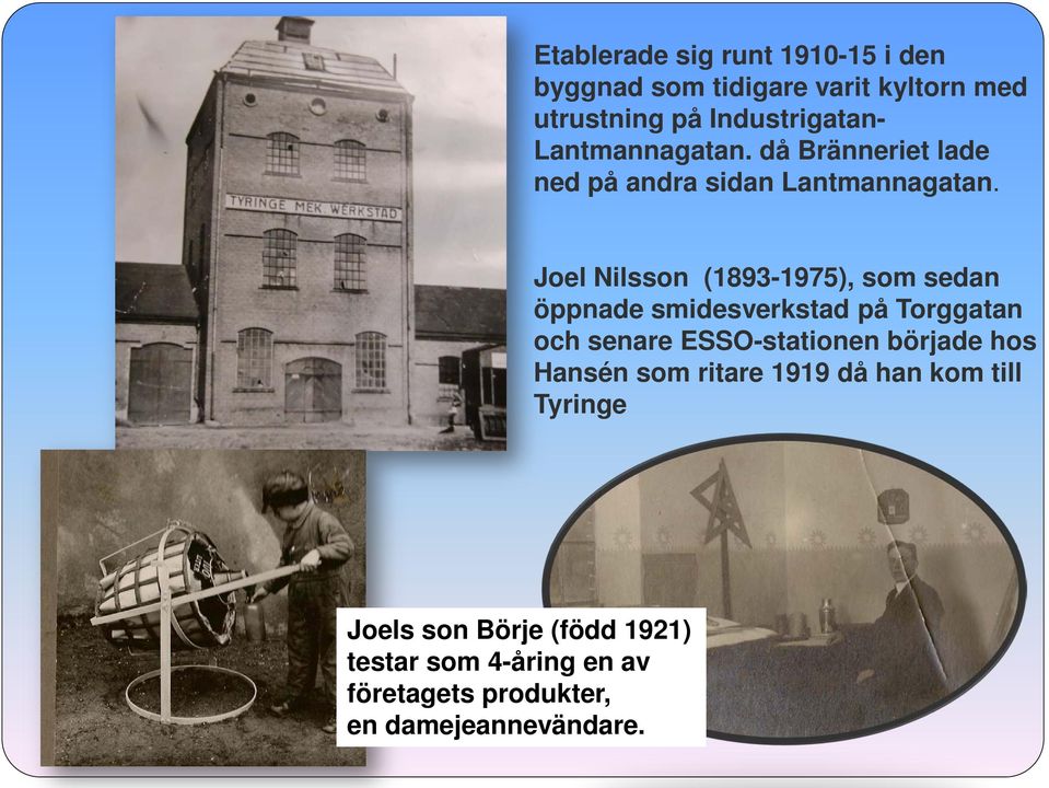 Joel Nilsson (1893-1975), som sedan öppnade smidesverkstad på Torggatan och senare ESSO-stationen började