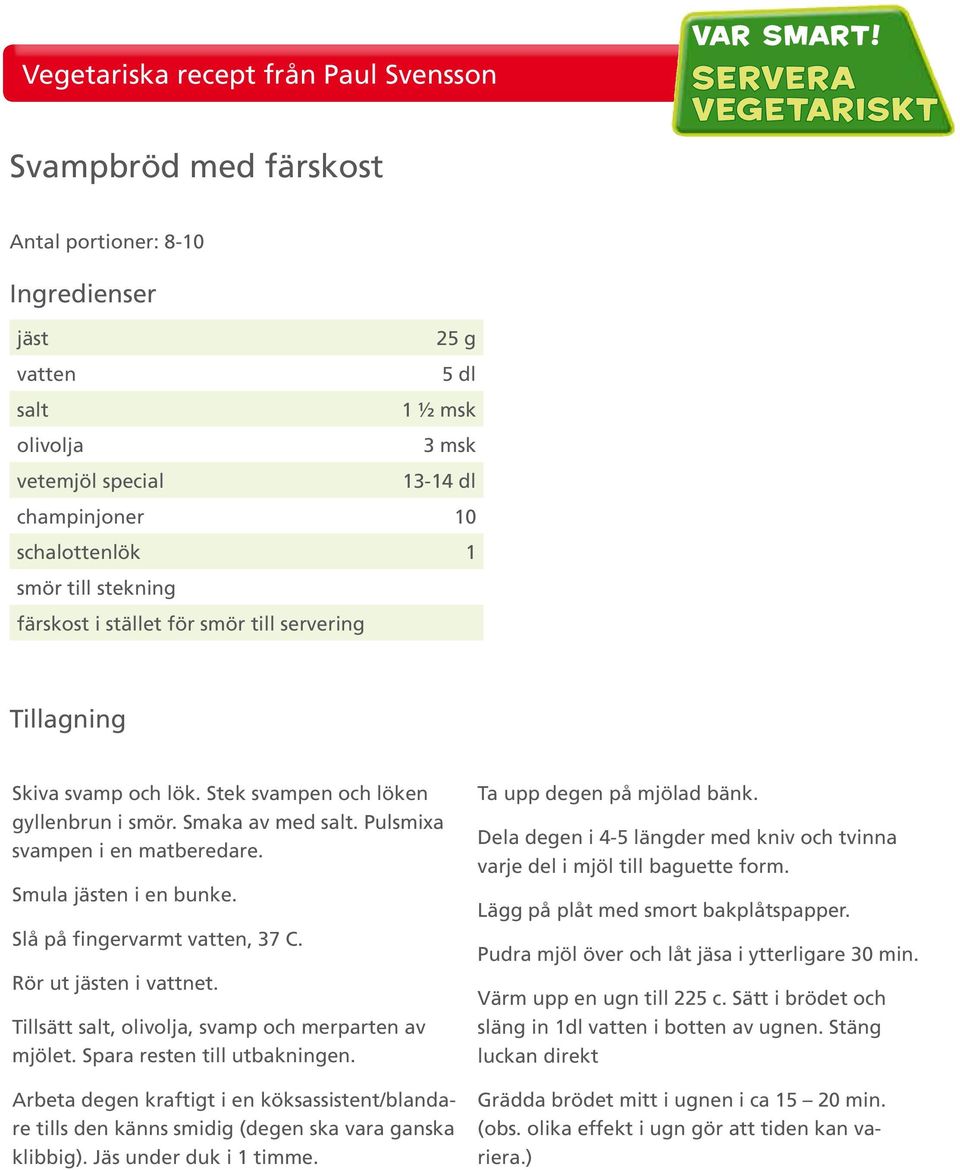 Tillsätt salt, olivolja, svamp och merparten av mjölet. Spara resten till utbakningen. Arbeta degen kraftigt i en köksassistent/blandare tills den känns smidig (degen ska vara ganska klibbig).