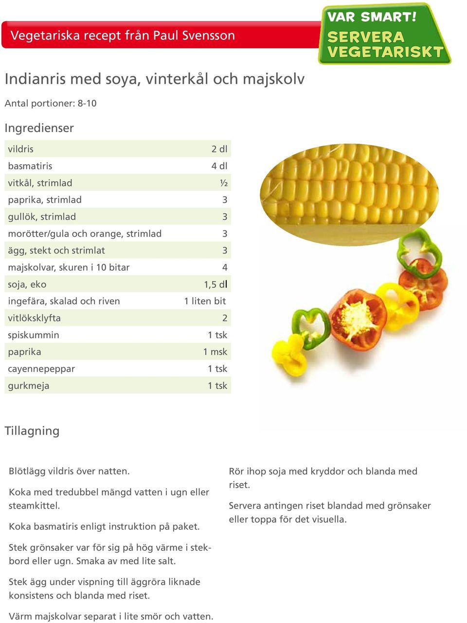 Koka med tredubbel mängd vatten i ugn eller steamkittel. Koka basmatiris enligt instruktion på paket. Rör ihop soja med kryddor och blanda med riset.