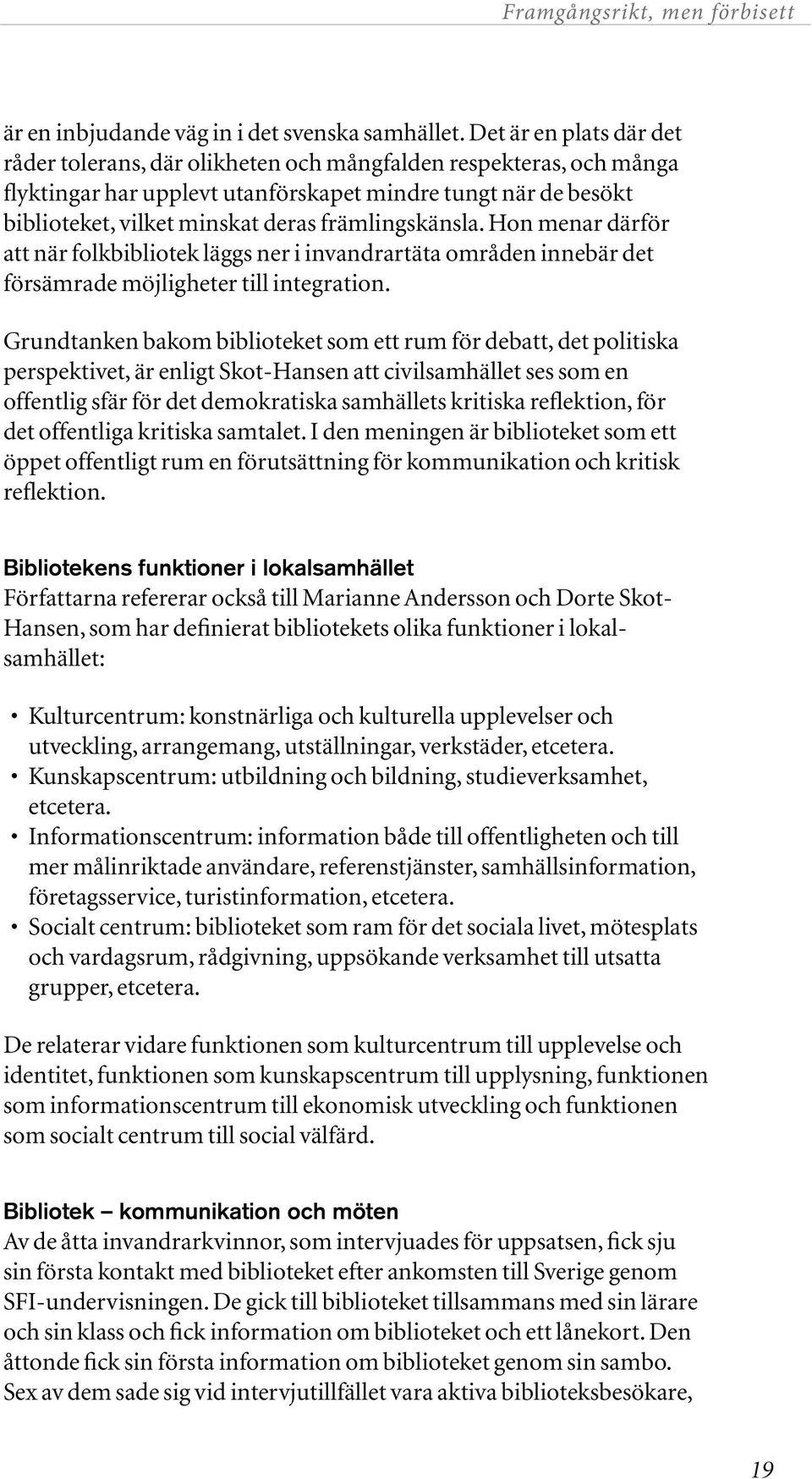 främlingskänsla. Hon menar därför att när folkbibliotek läggs ner i invandrartäta områden innebär det försämrade möjligheter till integration.