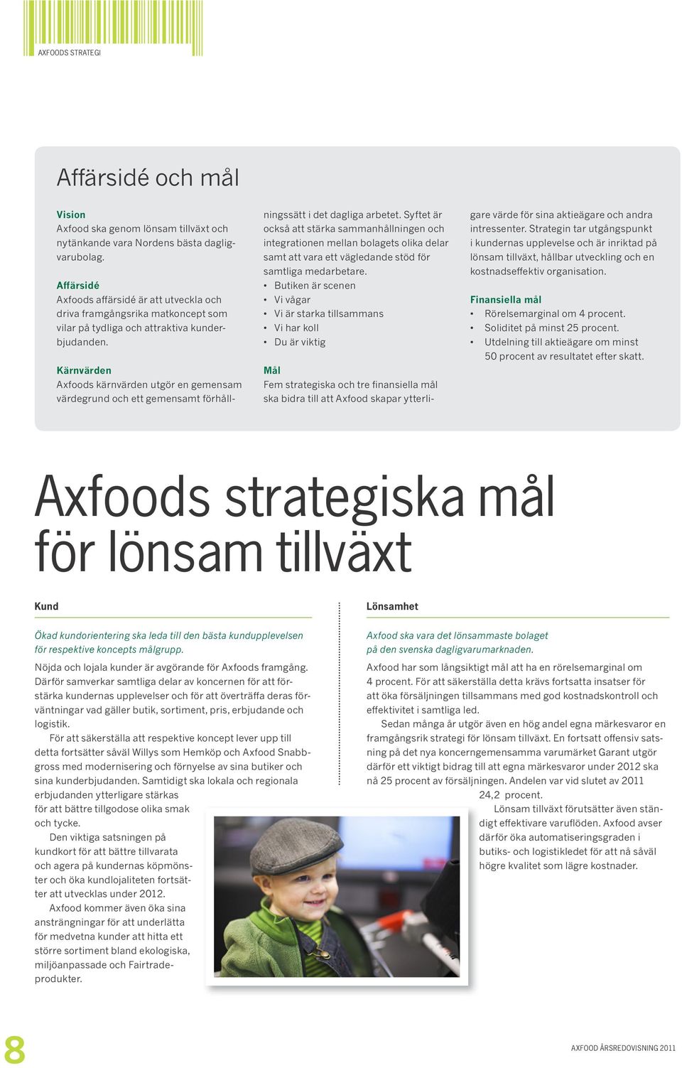 Kärnvärden Axfoods kärnvärden utgör en gemensam värde grund och ett gemensamt förhållningssätt i det dagliga arbetet.