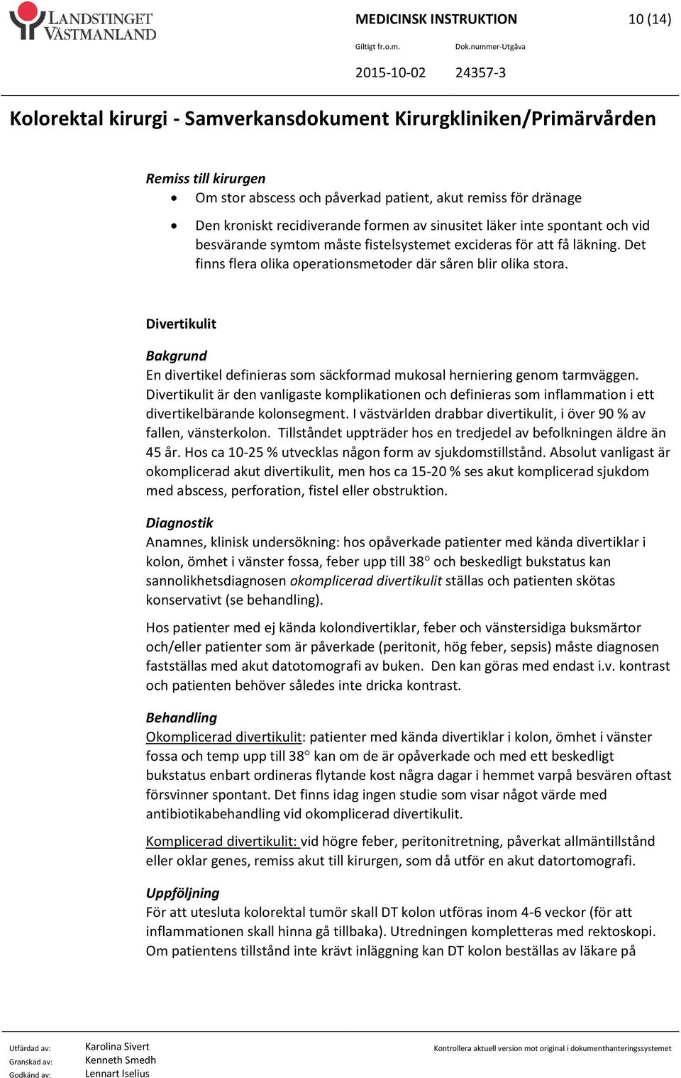 Divertikulit En divertikel definieras som säckformad mukosal herniering genom tarmväggen.