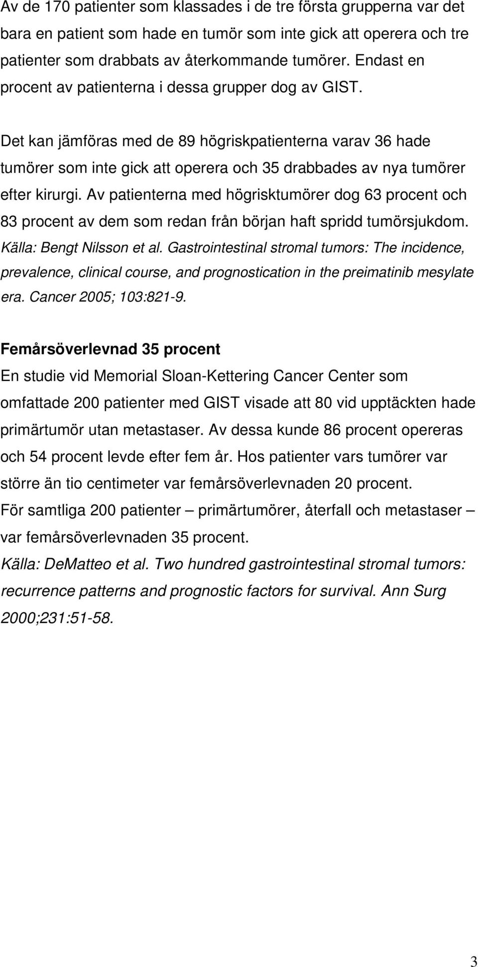 Det kan jämföras med de 89 högriskpatienterna varav 36 hade tumörer som inte gick att operera och 35 drabbades av nya tumörer efter kirurgi.