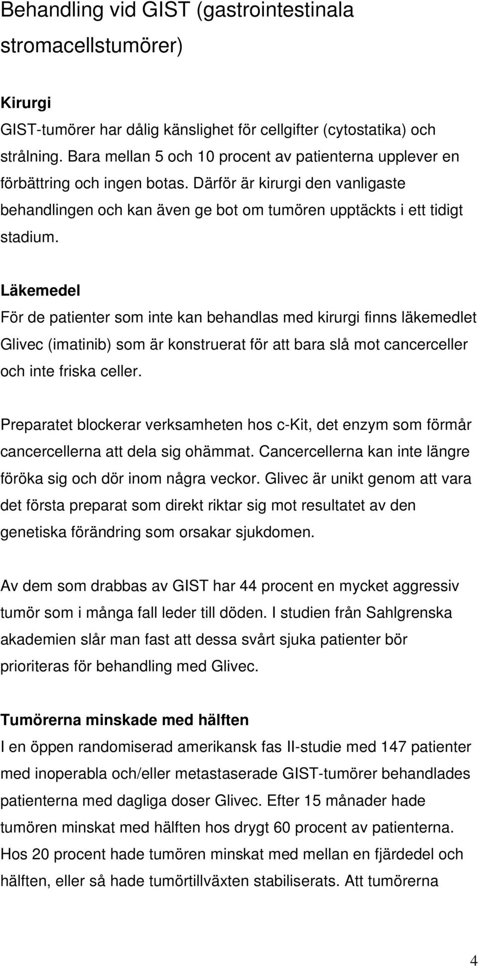 Läkemedel För de patienter som inte kan behandlas med kirurgi finns läkemedlet Glivec (imatinib) som är konstruerat för att bara slå mot cancerceller och inte friska celler.