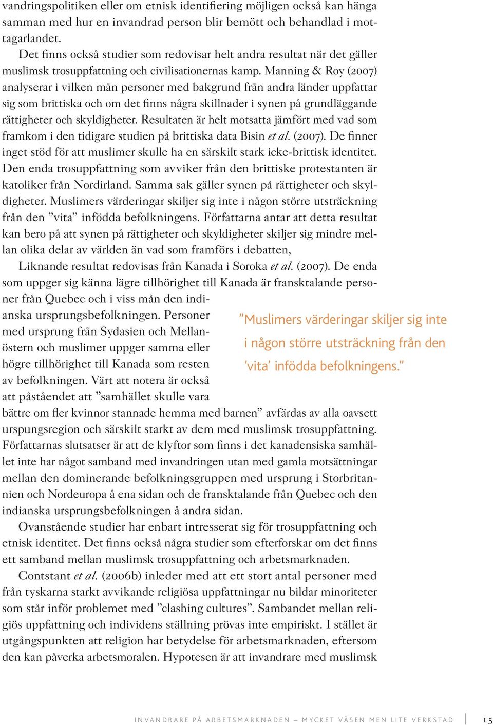 Manning & Roy (2007) analyserar i vilken mån personer med bakgrund från andra länder uppfattar sig som brittiska och om det finns några skillnader i synen på grundläggande rättigheter och