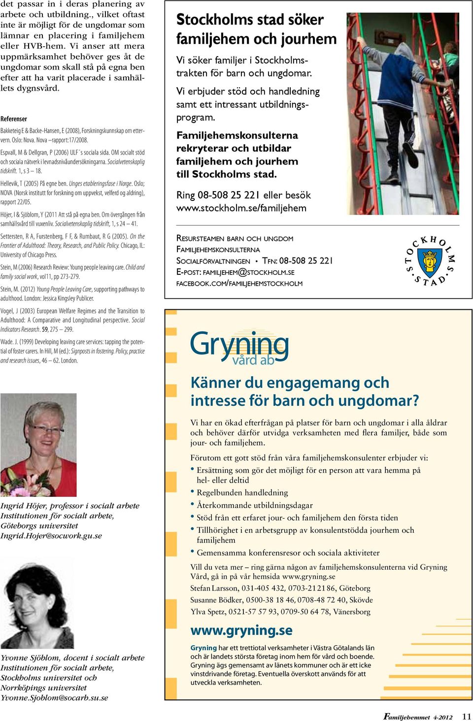 Vi erbjuder stöd och handledning samt ett intressant utbildnings- Referenser Bakketeig E & Backe-Hansen, E (2008), Forskningskunnskap om ettervern. Oslo: Nova. Nova rapport:17/2008.