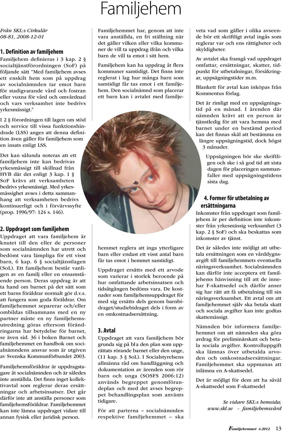 omvårdnad och vars verksamhet inte bedrivs yrkesmässigt.