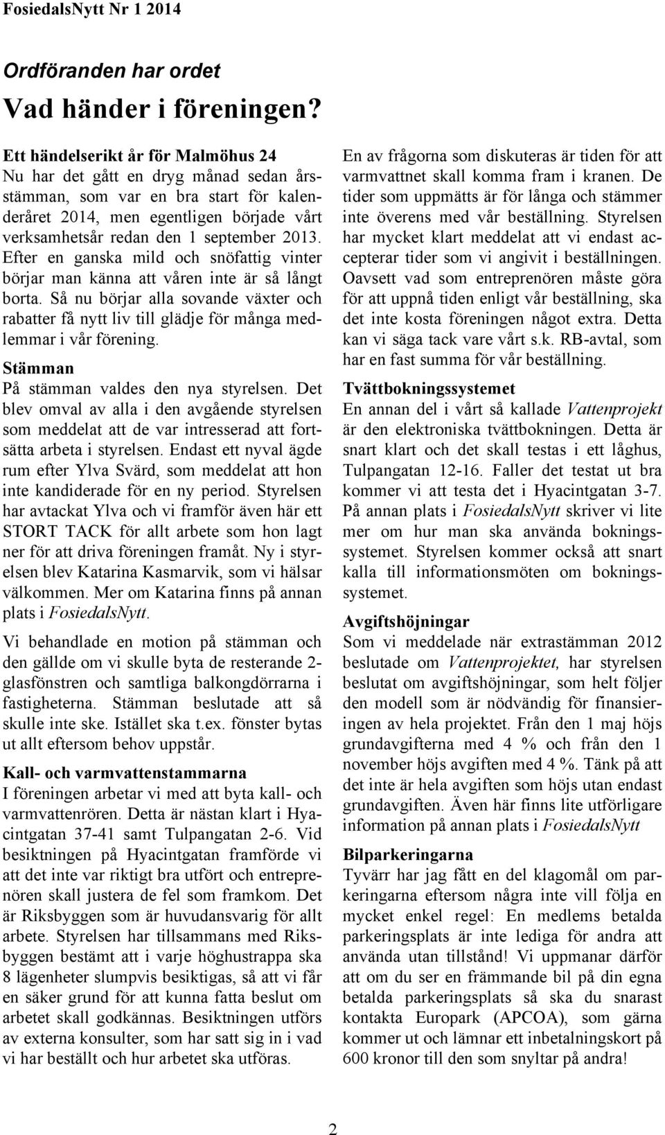 Efter en ganska mild och snöfattig vinter börjar man känna att våren inte är så långt borta. Så nu börjar alla sovande växter och rabatter få nytt liv till glädje för många medlemmar i vår förening.