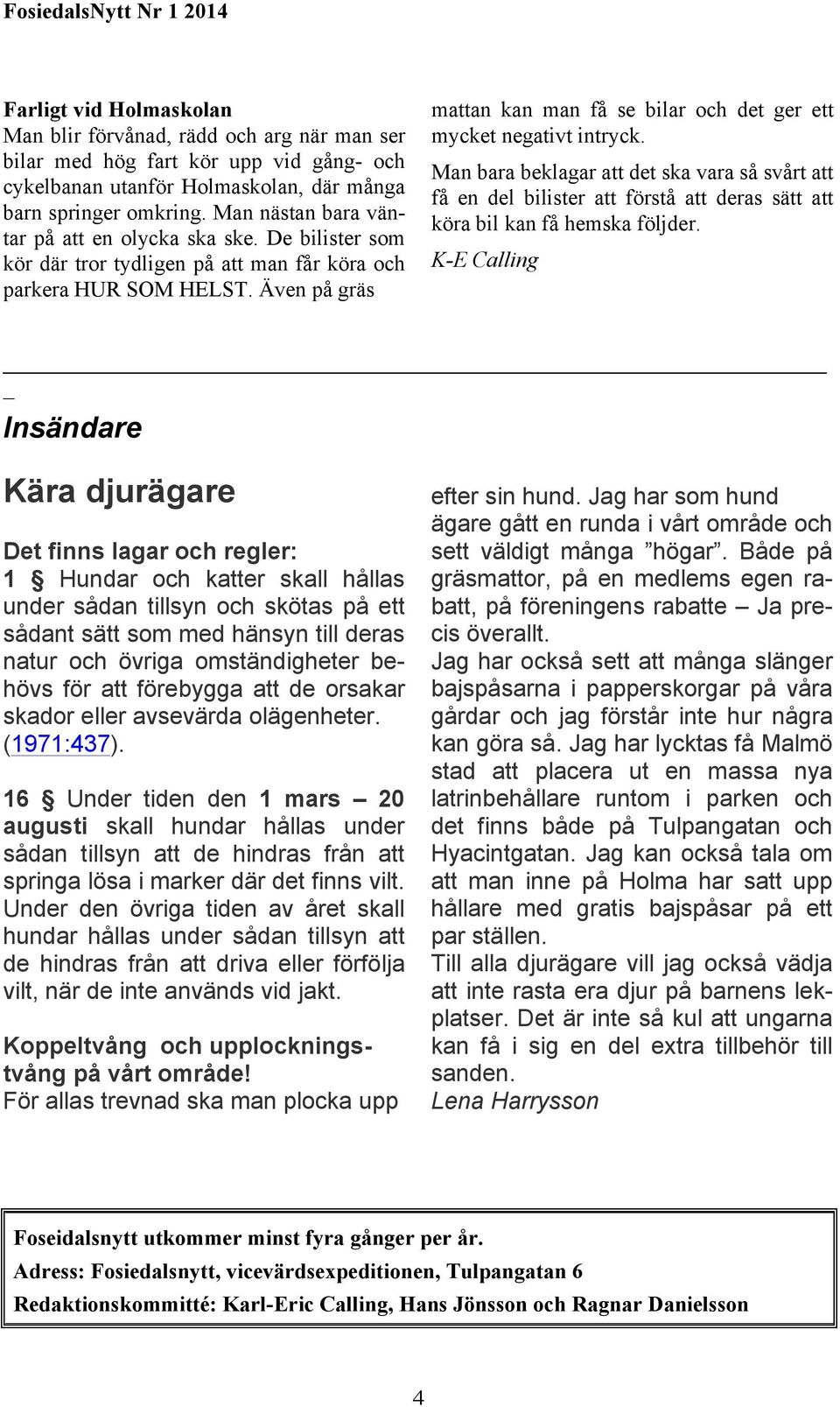 Även på gräs mattan kan man få se bilar och det ger ett mycket negativt intryck.