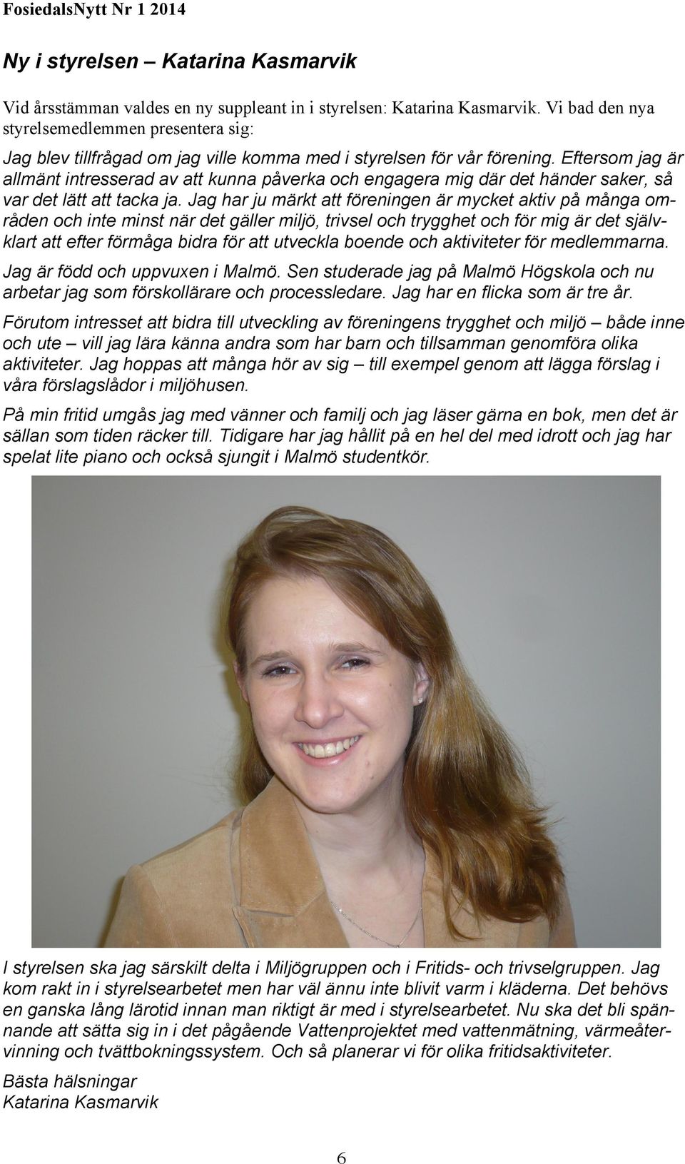 Eftersom jag är allmänt intresserad av att kunna påverka och engagera mig där det händer saker, så var det lätt att tacka ja.